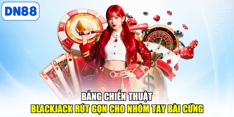 Bảng chiến thuật blackjack rút gọn cho nhóm tay bài cứng