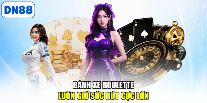 Bánh xe Roulette luôn giữ sức hút cực lớn