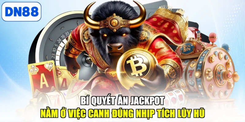 Bí quyết ăn jackpot nằm ở việc canh đúng nhịp tích lũy hũ