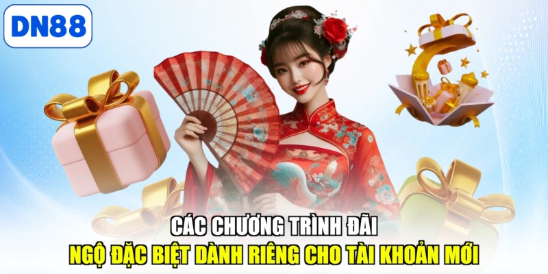 Các chương trình đãi ngộ đặc biệt dành riêng cho tài khoản mới