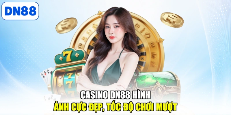 Casino DN88 hình ảnh cực đẹp, tốc độ chơi mượt