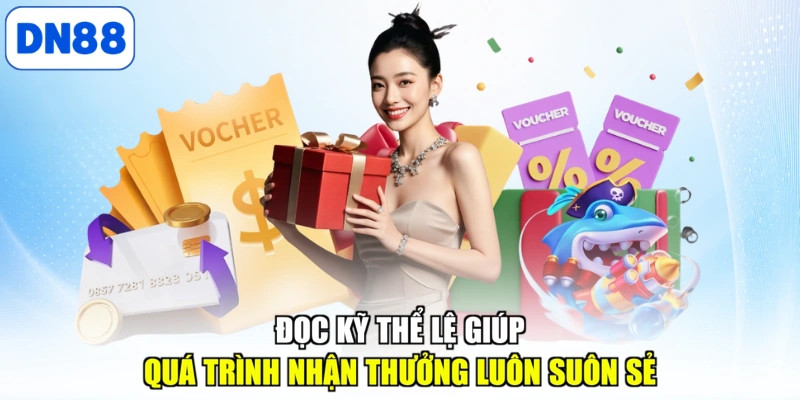 Đọc kỹ thể lệ giúp quá trình nhận thưởng luôn suôn sẻ