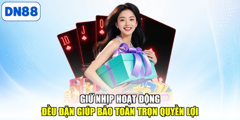 Giữ nhịp hoạt động đều đặn giúp bảo toàn trọn quyền lợi