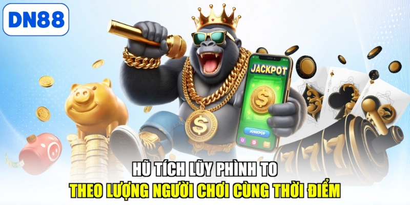 Hũ tích lũy phình to theo lượng người chơi cùng thời điểm
