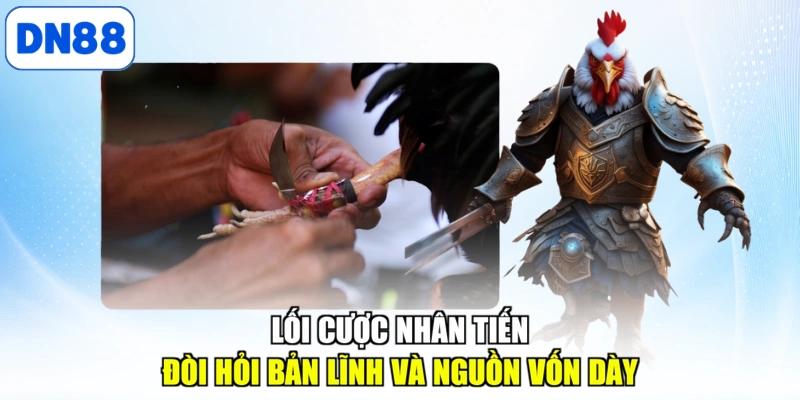 Lối cược nhân tiến đòi hỏi bản lĩnh và nguồn vốn dày