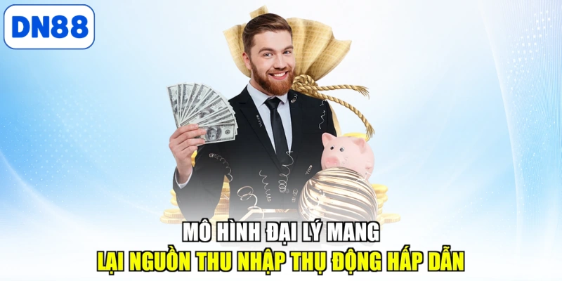 Mô hình đại lý mang lại nguồn thu nhập thụ động hấp dẫn