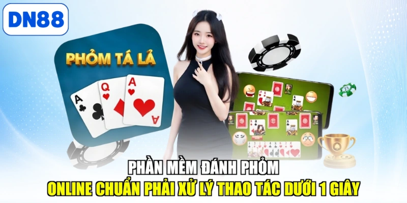 Phần mềm đánh phỏm online chuẩn phải xử lý thao tác dưới 1 giây