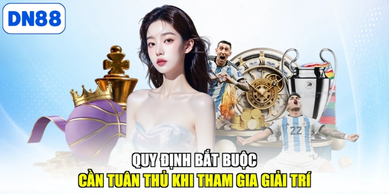 Quy định bắt buộc cần tuân thủ khi tham gia giải trí