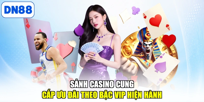 Sảnh casino cung cấp ưu đãi theo bậc VIP hiện hành