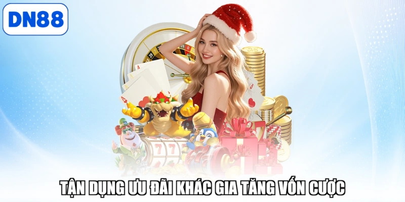 Tận dụng ưu đãi khác gia tăng vốn cược