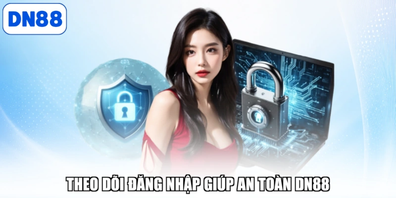 Theo dõi đăng nhập giúp an toàn DN88