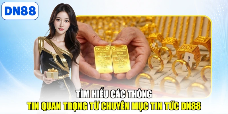 Tìm hiểu các thông tin quan trọng từ chuyên mục tin tức DN88