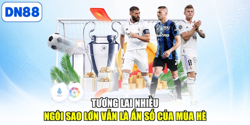 Tương lai nhiều ngôi sao lớn vẫn là ẩn số của mùa hè