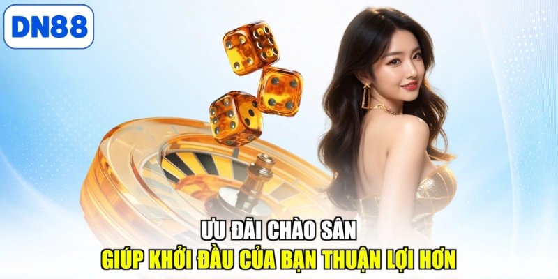 Ưu đãi chào sân giúp khởi đầu của bạn thuận lợi hơn